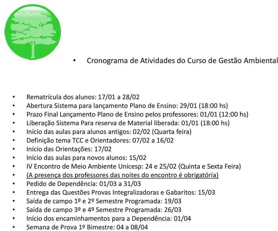 07/02 a 16/02 Início das Orientações: 17/02 Início das aulas para novos alunos: 15/02 IV Encontro de Meio Ambiente Unicesp: 24 e 25/02 (Quinta e Sexta Feira) (A presença dos professores das noites do