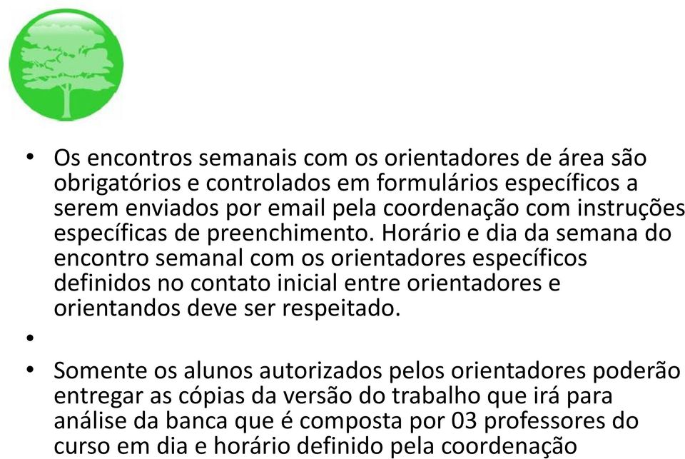 Horário e dia da semana do encontro semanal com os orientadores específicos definidos no contato inicial entre orientadores e orientandos deve