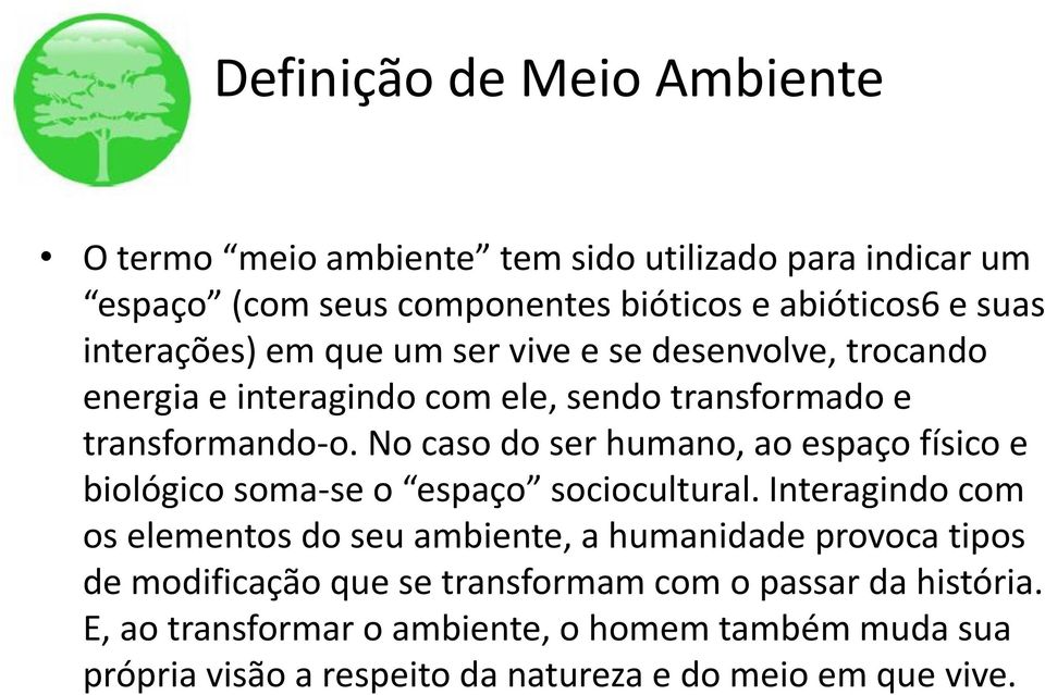 No caso do ser humano, ao espaço físico e biológico soma-se o espaço sociocultural.