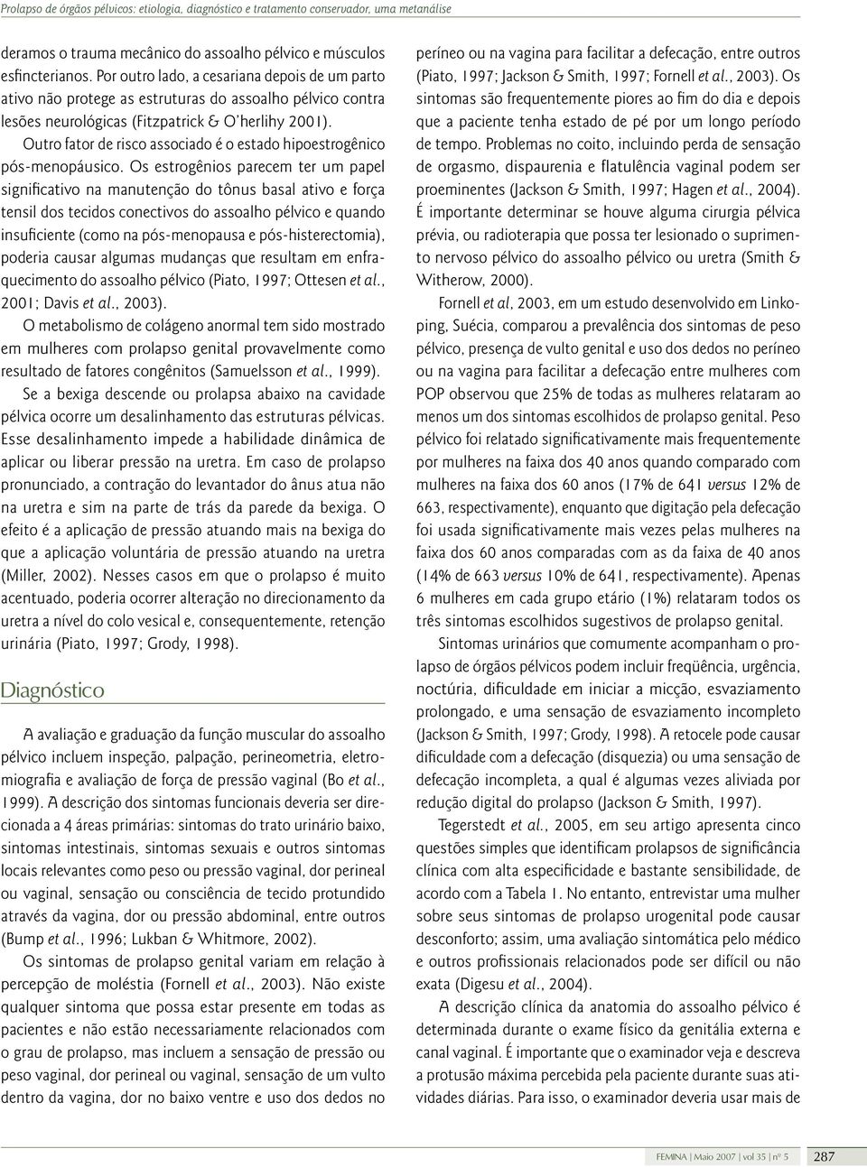 Outro fator de risco associado é o estado hipoestrogênico pós-menopáusico.