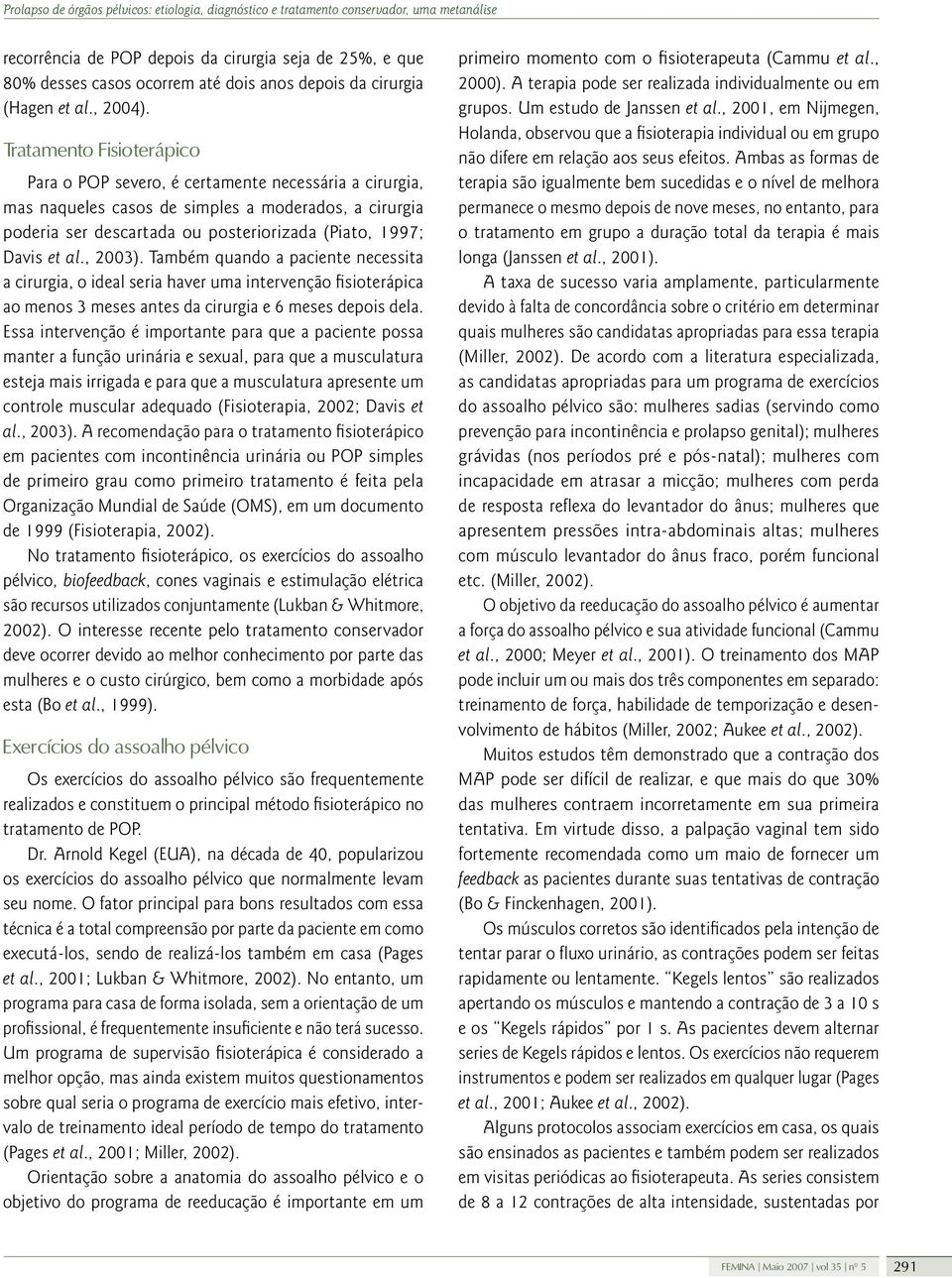 al., 2003). Também quando a paciente necessita a cirurgia, o ideal seria haver uma intervenção fisioterápica ao menos 3 meses antes da cirurgia e 6 meses depois dela.