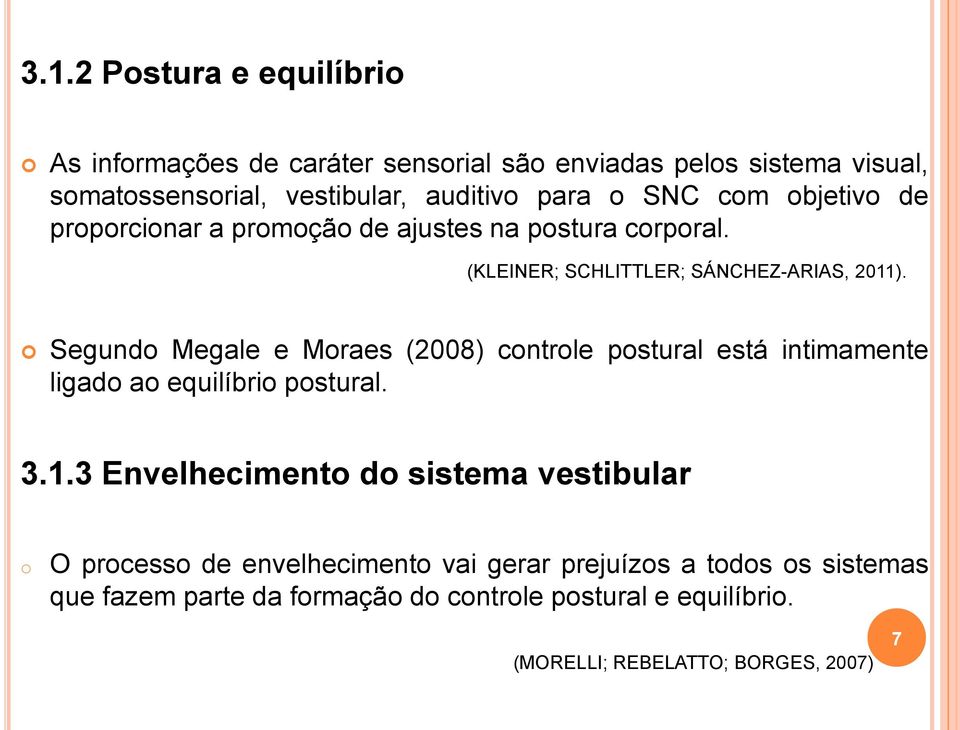 Segundo Megale e Moraes (2008) controle postural está intimamente ligado ao equilíbrio postural. 3.1.