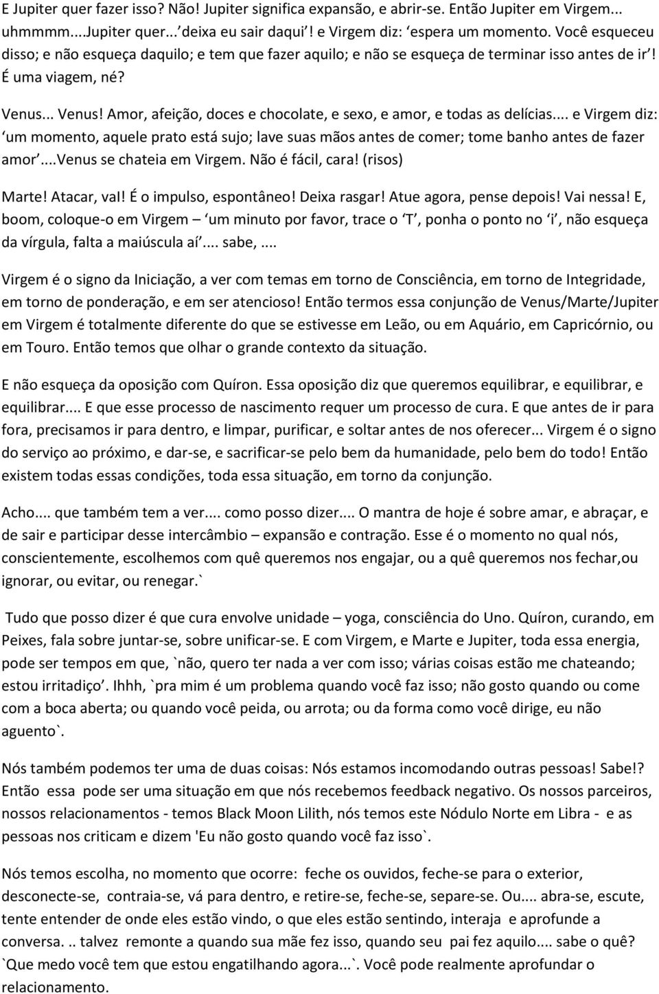 .. Venus! Amor, afeição, doces e chocolate, e sexo, e amor, e todas as delícias... e Virgem diz: um momento, aquele prato está sujo; lave suas mãos antes de comer; tome banho antes de fazer amor.