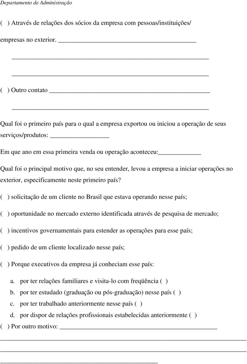 principal motivo que, no seu entender, levou a empresa a iniciar operações no exterior, especificamente neste primeiro país?