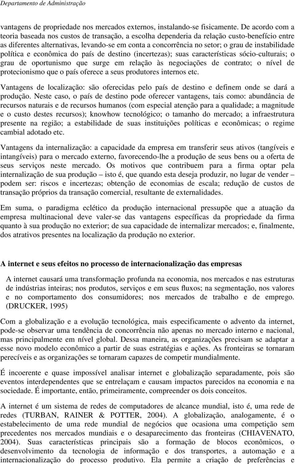 instabilidade política e econômica do país de destino (incertezas); suas características sócio-culturais; o grau de oportunismo que surge em relação às negociações de contrato; o nível de