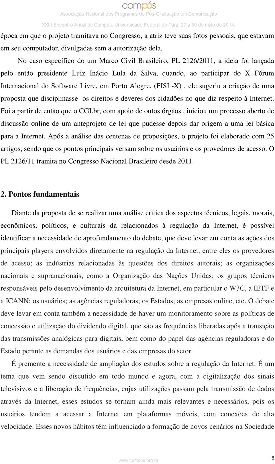 em Porto Alegre, (FISL-X), ele sugeriu a criação de uma proposta que disciplinasse os direitos e deveres dos cidadões no que diz respeito à Internet. Foi a partir de então que o CGI.