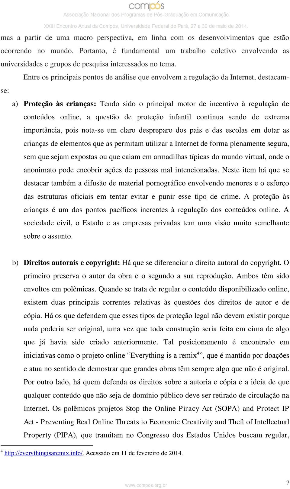 Entre os principais pontos de análise que envolvem a regulação da Internet, destacamse: a) Proteção às crianças: Tendo sido o principal motor de incentivo à regulação de conteúdos online, a questão