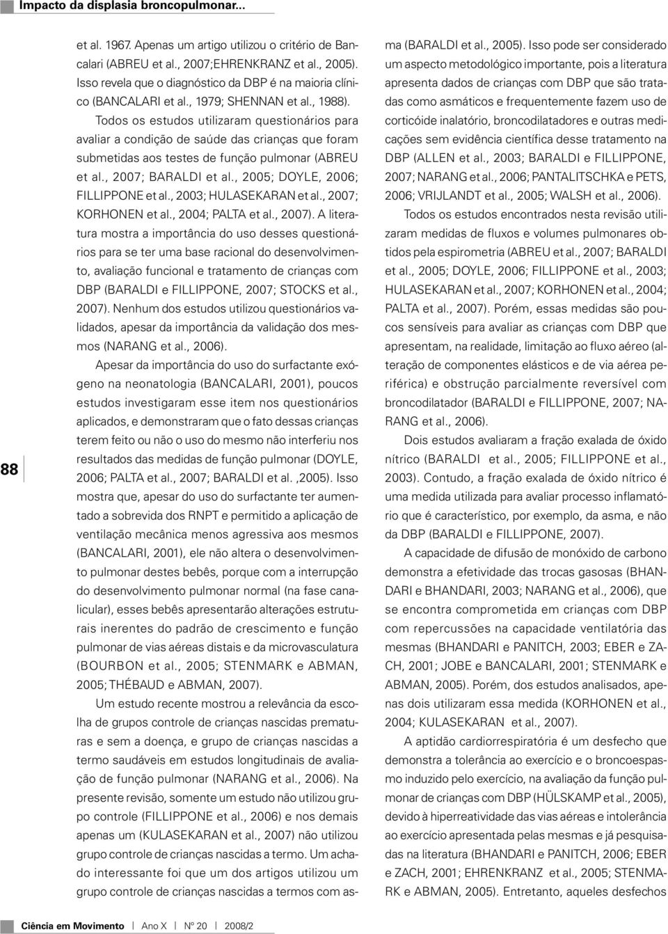 , 2007; BARALDI et al., 2005; DOYLE, 2006; FILLIPPONE et al., 2003; HULASEKARAN et al., 2007; KORHONEN et al., 2004; PALTA et al., 2007).