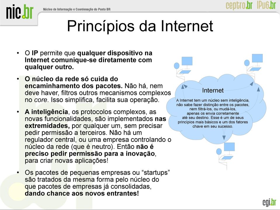 A inteligência, os protocolos complexos, as novas funcionalidades, são implementados nas extremidades, por qualquer um, sem precisar pedir permissão a terceiros.