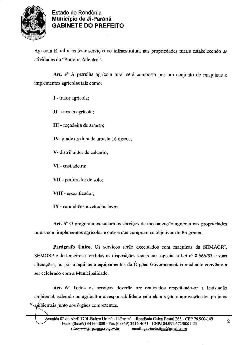 arrasto 16 discos; V- distribuidor de calcario; VI - ensiladeira; VII - perfurador de solo; VIII - escarificador; IX - camjnhoes e velculos leves. An.