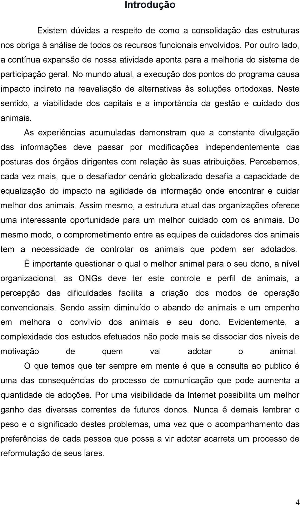 No mundo atual, a execução dos pontos do programa causa impacto indireto na reavaliação de alternativas às soluções ortodoxas.