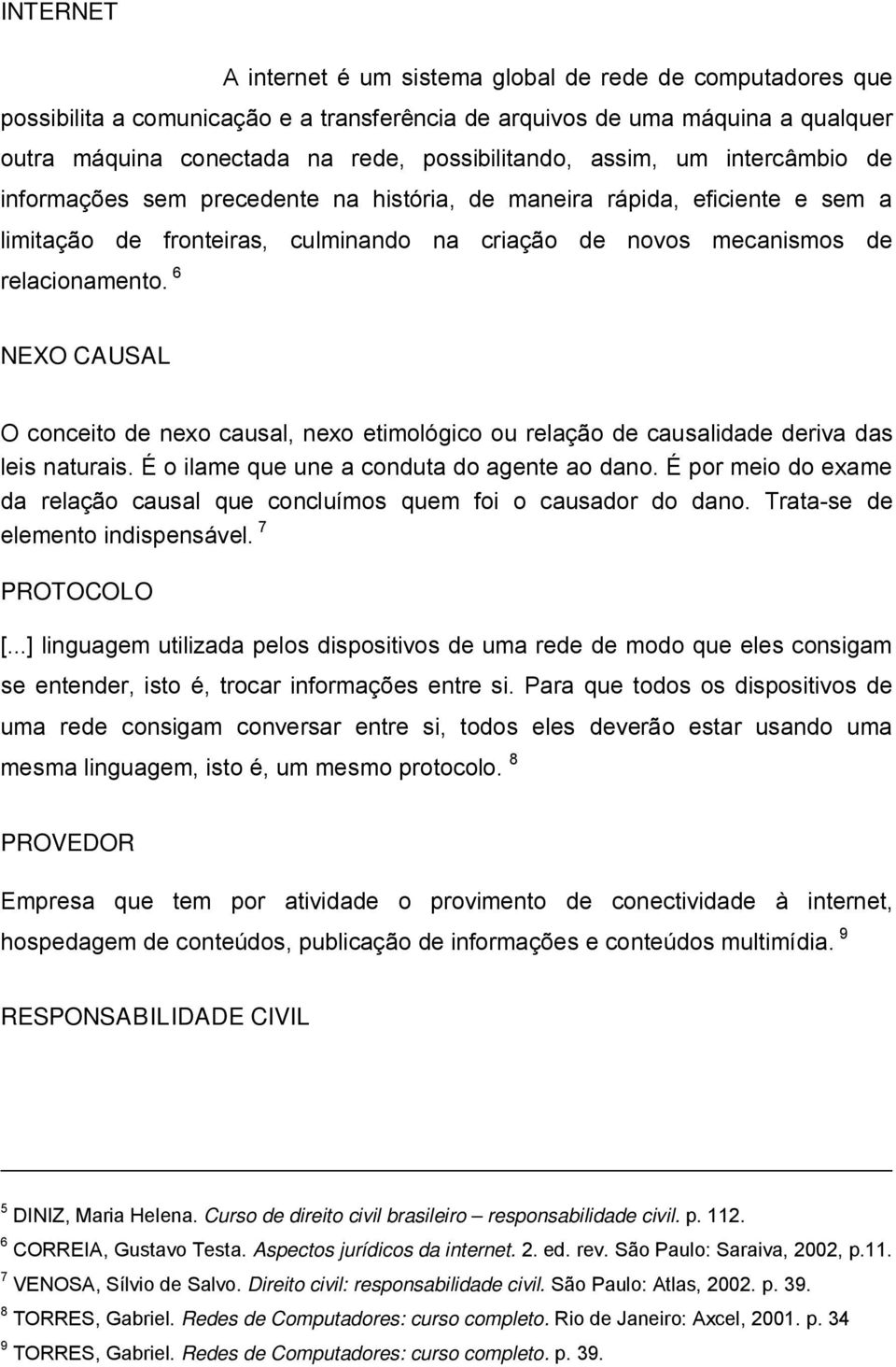 6 NEXO CAUSAL O conceito de nexo causal, nexo etimológico ou relação de causalidade deriva das leis naturais. É o ilame que une a conduta do agente ao dano.