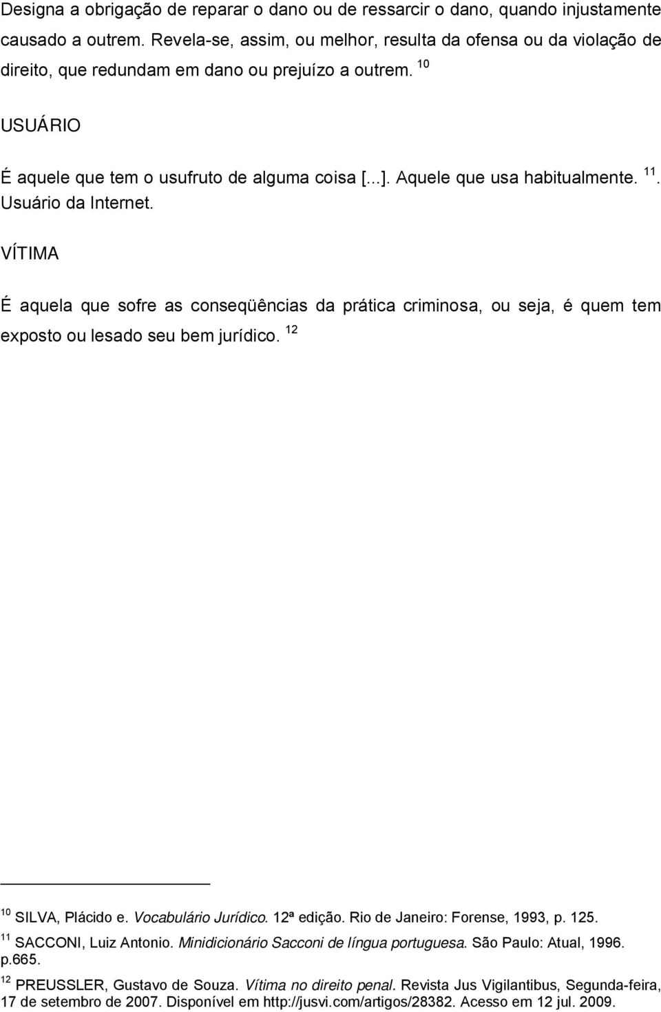 Aquele que usa habitualmente. 11. Usuário da Internet. VÍTIMA É aquela que sofre as conseqüências da prática criminosa, ou seja, é quem tem exposto ou lesado seu bem jurídico. 12 10 SILVA, Plácido e.