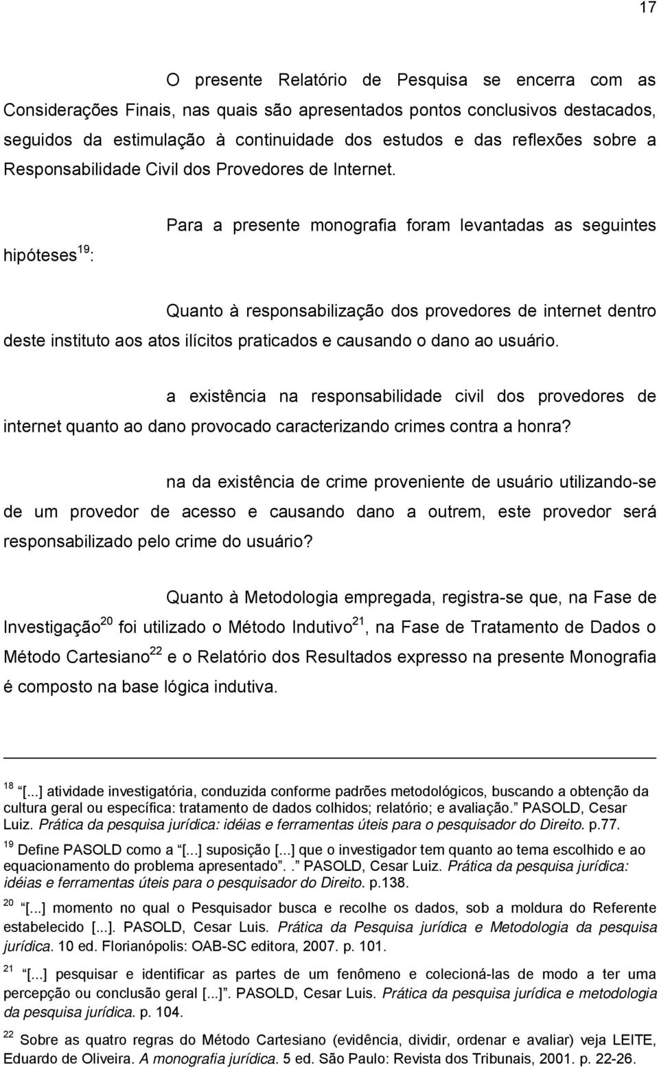 hipóteses 19 : Para a presente monografia foram levantadas as seguintes Quanto à responsabilização dos provedores de internet dentro deste instituto aos atos ilícitos praticados e causando o dano ao