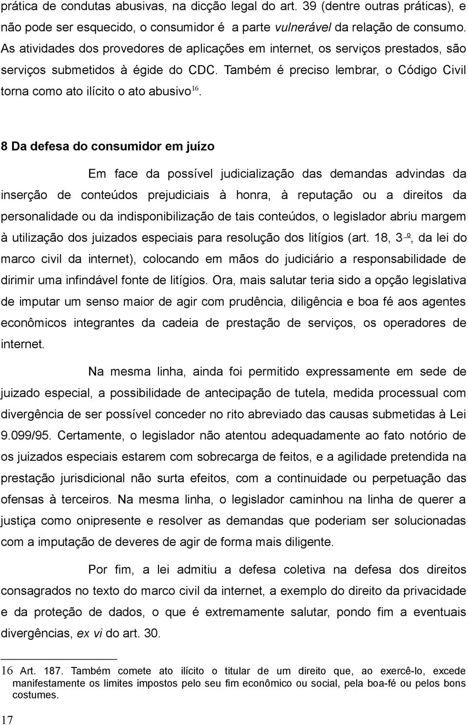 8 Da defesa do consumidor em juízo Em face da possível judicialização das demandas advindas da inserção de conteúdos prejudiciais à honra, à reputação ou a direitos da personalidade ou da