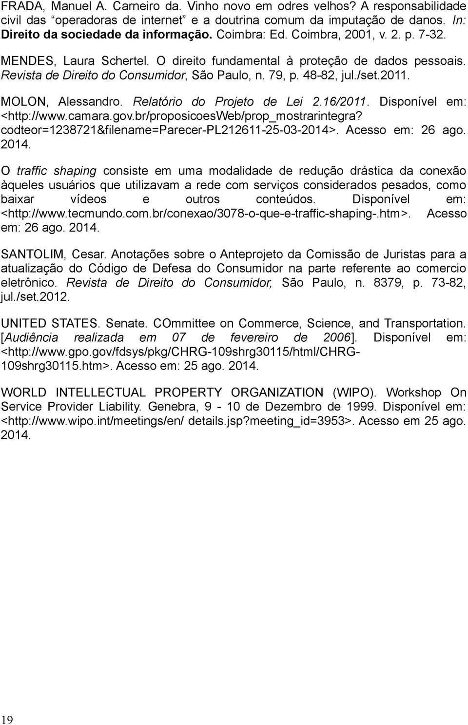 MOLON, Alessandro. Relatório do Projeto de Lei 2.16/2011. Disponível em: <http://www.camara.gov.br/proposicoesweb/prop_mostrarintegra? codteor=1238721&filename=parecer-pl212611-25-03-2014>.