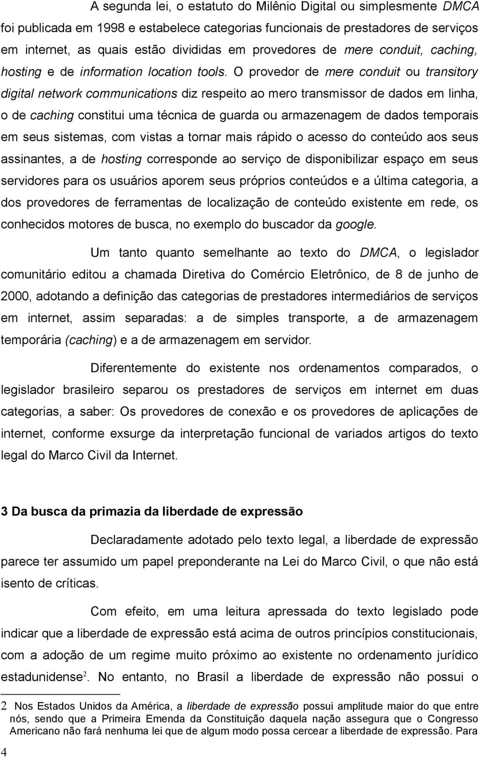 O provedor de mere conduit ou transitory digital network communications diz respeito ao mero transmissor de dados em linha, o de caching constitui uma técnica de guarda ou armazenagem de dados