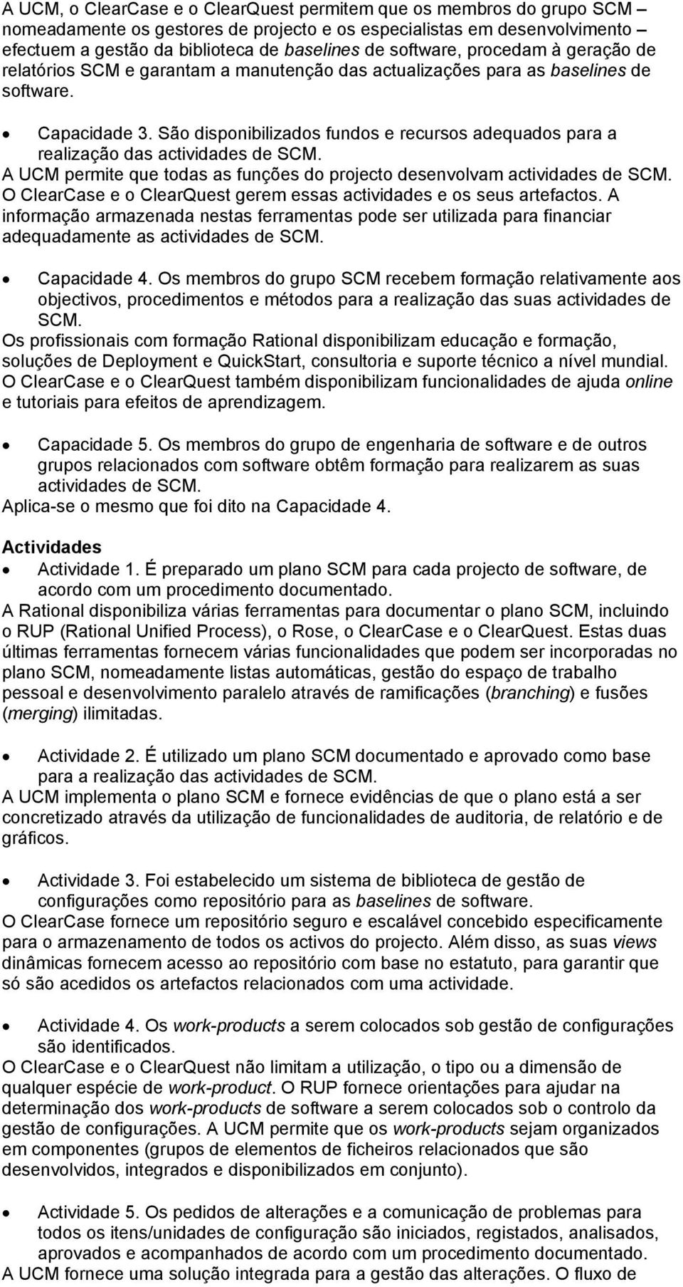 São disponibilizados fundos e recursos adequados para a realização das actividades de SCM. A UCM permite que todas as funções do projecto desenvolvam actividades de SCM.