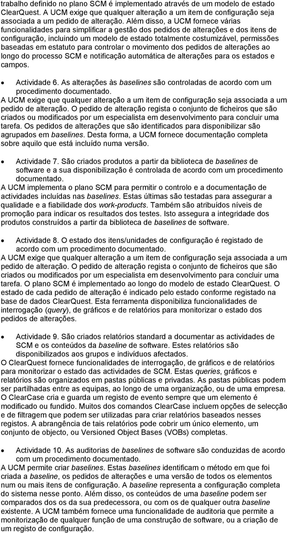 baseadas em estatuto para controlar o movimento dos pedidos de alterações ao longo do processo SCM e notificação automática de alterações para os estados e campos. Actividade 6.