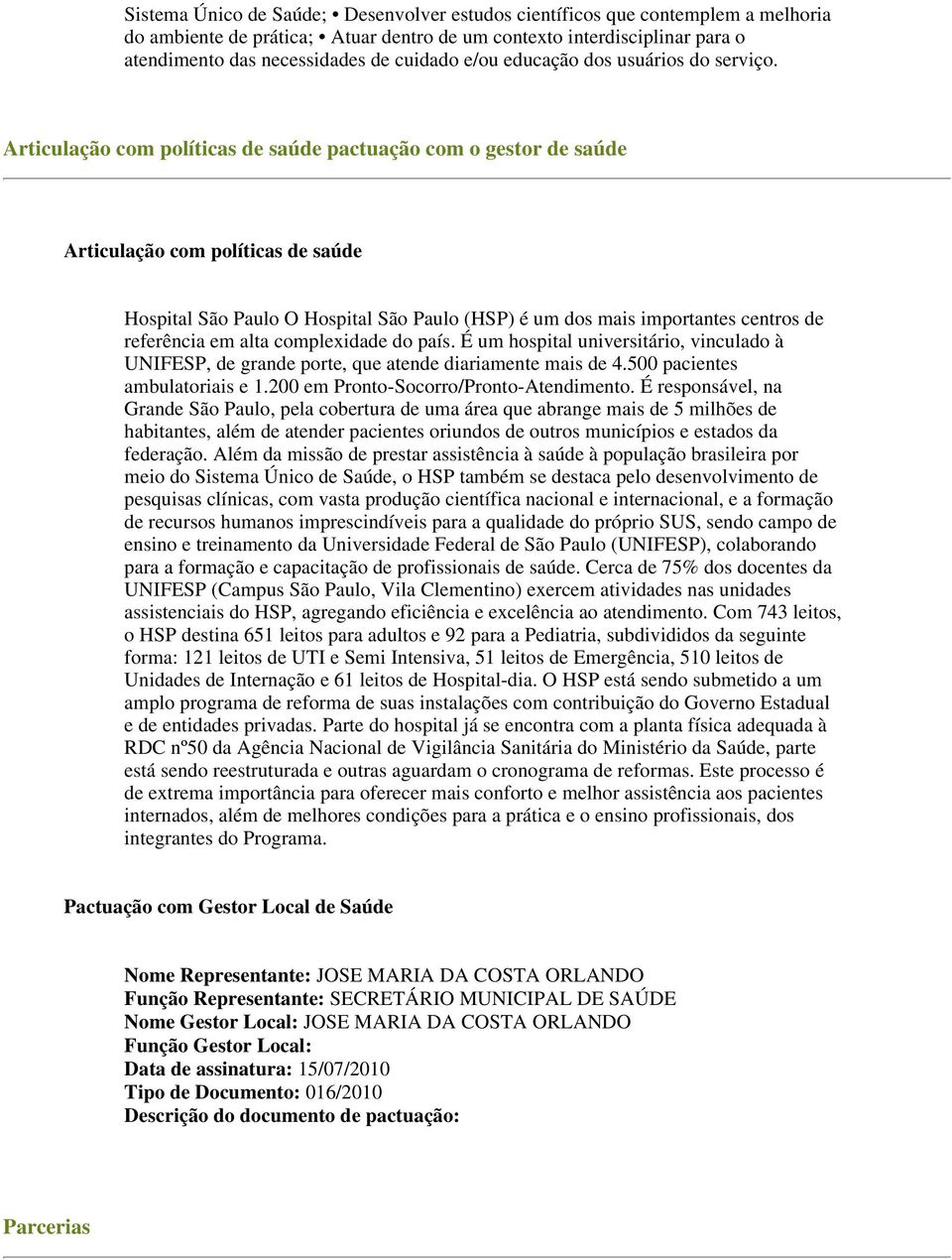 Articulação com políticas de saúde pactuação com o gestor de saúde Articulação com políticas de saúde Hospital São Paulo O Hospital São Paulo (HSP) é um dos mais importantes centros de referência em