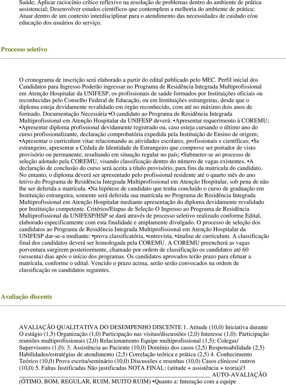 Processo seletivo O cronograma de inscrição será elaborado a partir do edital publicado pelo MEC.