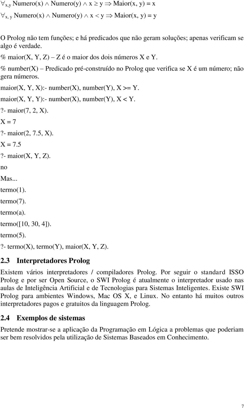 maior(x, Y, Y):- number(x), number(y), X < Y.?- maior(7, 2, X). X = 7?- maior(2, 7.5, X). X = 7.5?- maior(x, Y, Z). no Mas... termo(1). termo(7). termo(a). termo([10, 30, 4]). termo(5).
