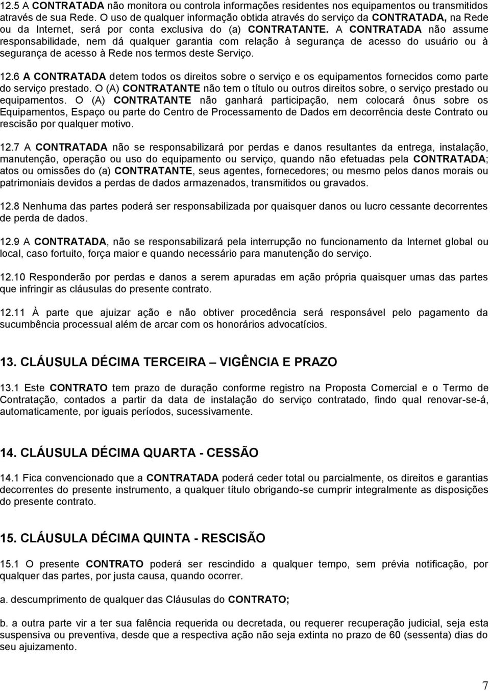 A CONTRATADA não assume responsabilidade, nem dá qualquer garantia com relação à segurança de acesso do usuário ou à segurança de acesso à Rede nos termos deste Serviço. 12.