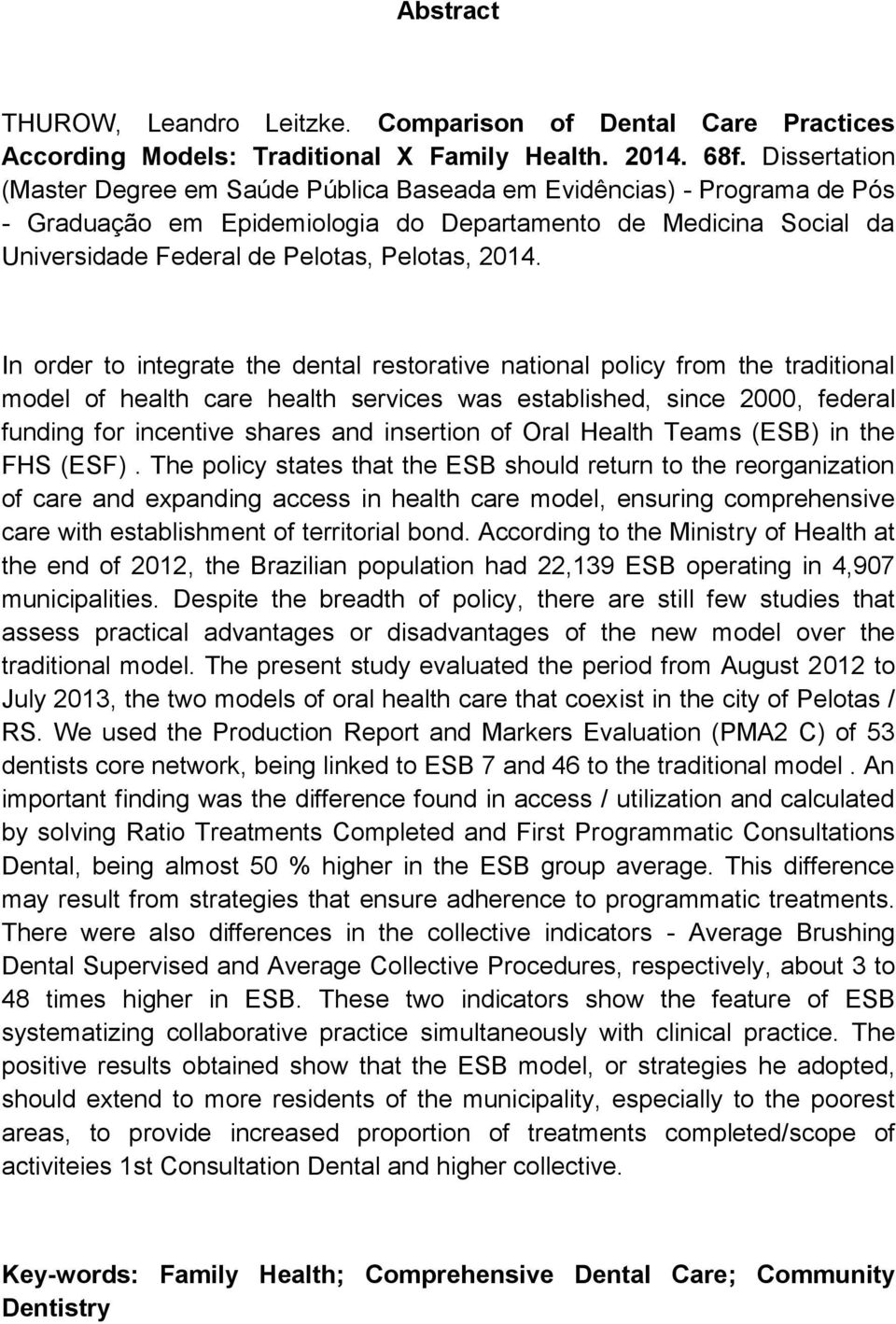 In order to integrate the dental restorative national policy from the traditional model of health care health services was established, since 2000, federal funding for incentive shares and insertion