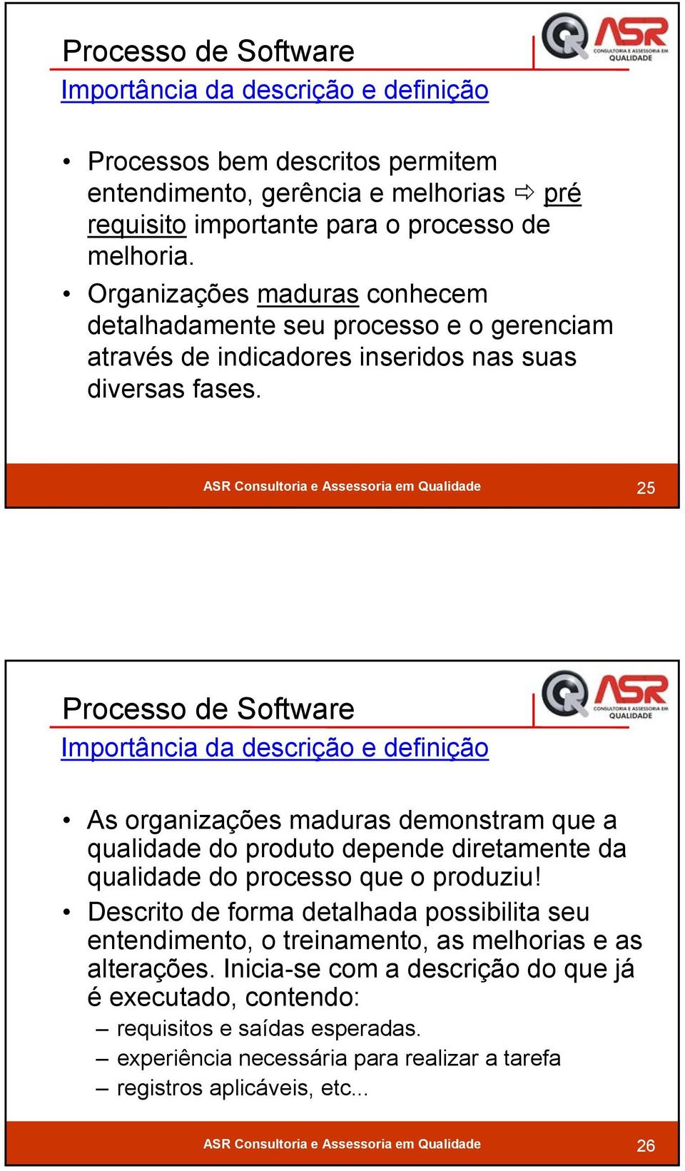 25 Processo de Software Importância da descrição e definição As organizações maduras demonstram que a qualidade do produto depende diretamente da qualidade do processo que o produziu!