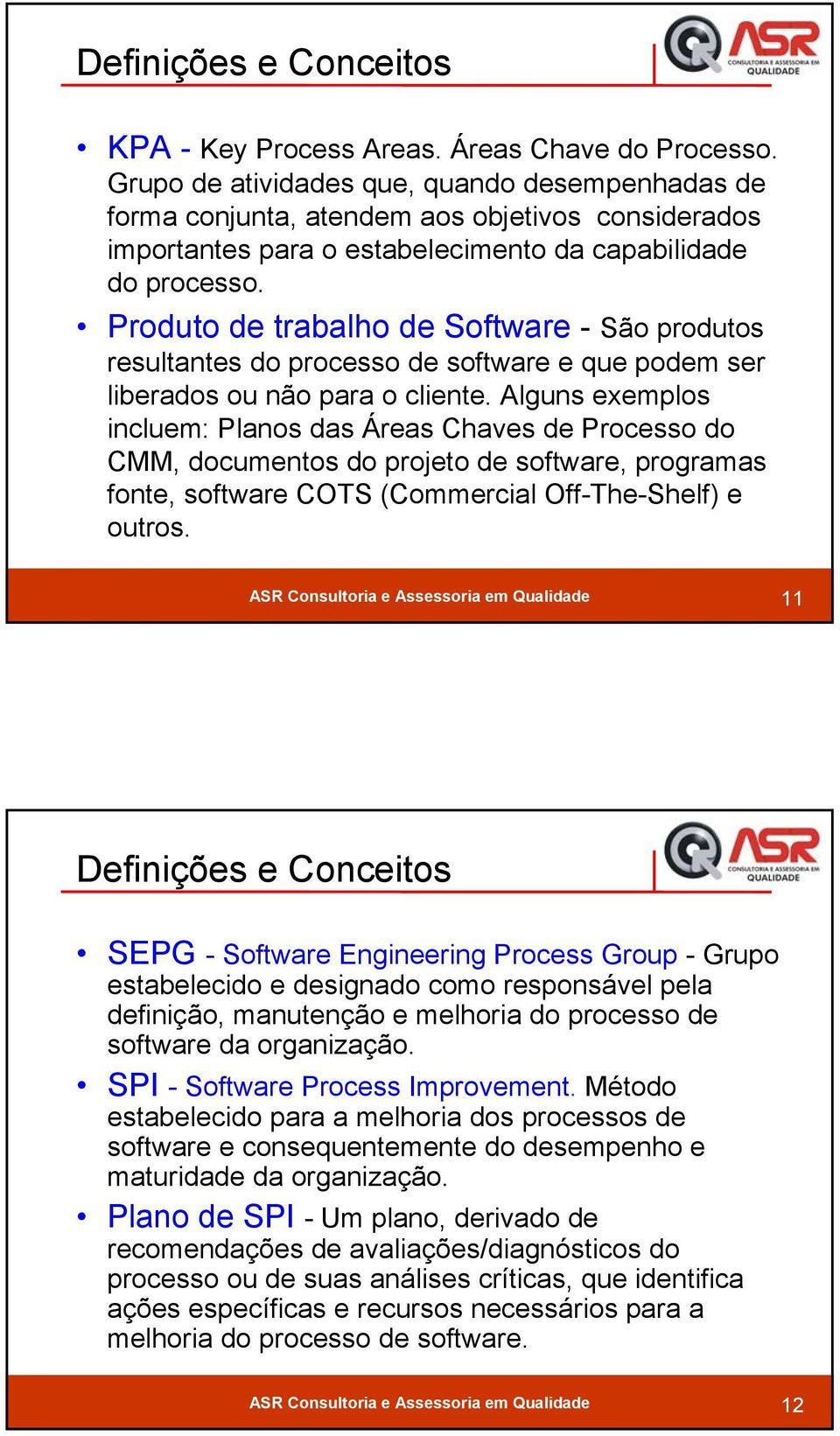 Produto de trabalho de Software - São produtos resultantes do processo de software e que podem ser liberados ou não para o cliente.