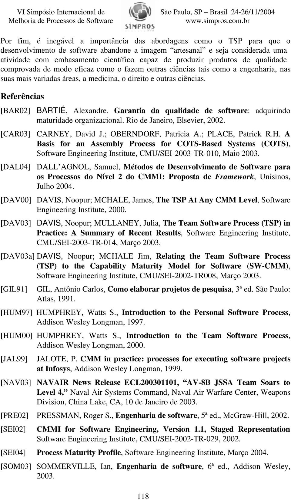 Referências [BAR02] BARTIÉ, Alexandre. Garantia da qualidade de software: adquirindo maturidade organizacional. Rio de Janeiro, Elsevier, 2002. [CAR03] CARNEY, David J.; OBERNDORF, Patricia A.