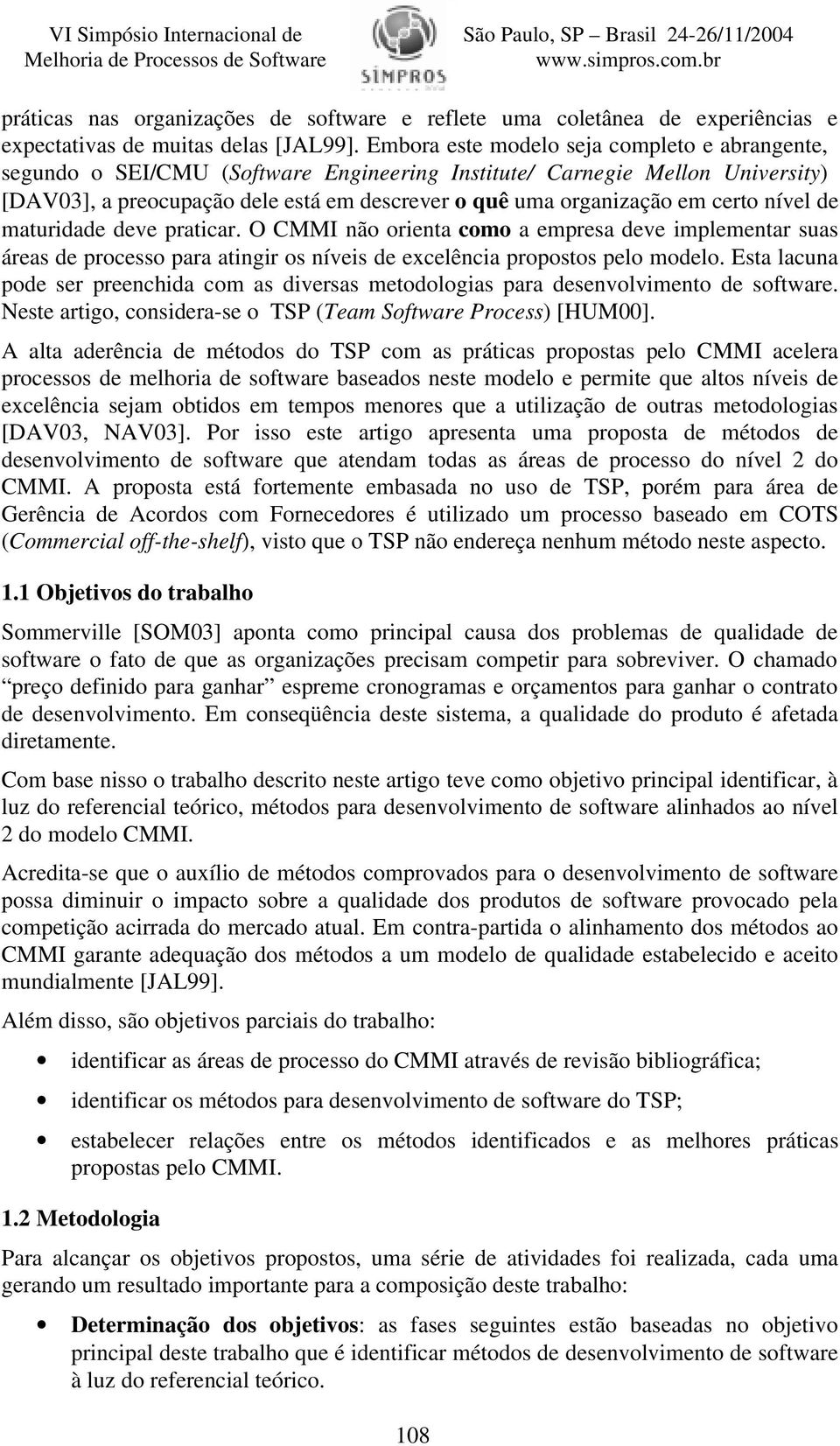 certo nível de maturidade deve praticar. O CMMI não orienta como a empresa deve implementar suas áreas de processo para atingir os níveis de excelência propostos pelo modelo.