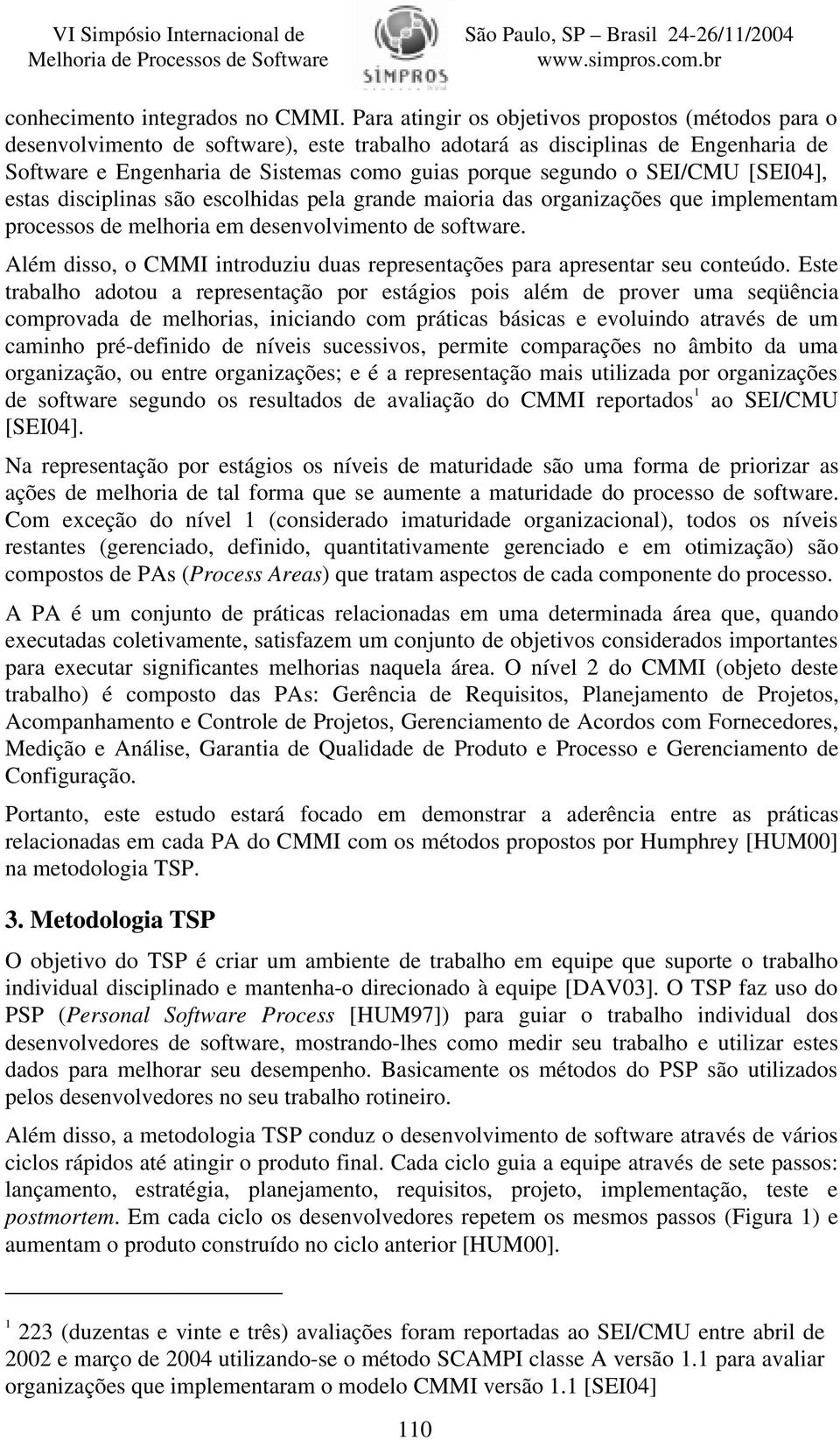 SEI/CMU [SEI04], estas disciplinas são escolhidas pela grande maioria das organizações que implementam processos de melhoria em desenvolvimento de software.