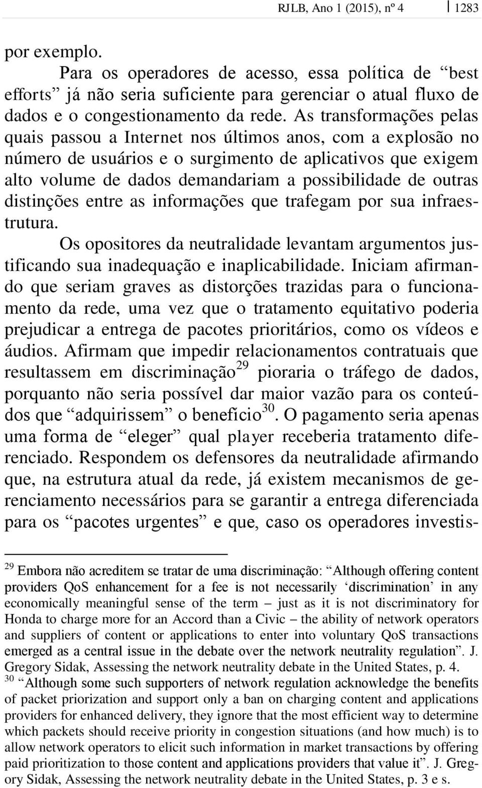 outras distinções entre as informações que trafegam por sua infraestrutura. Os opositores da neutralidade levantam argumentos justificando sua inadequação e inaplicabilidade.