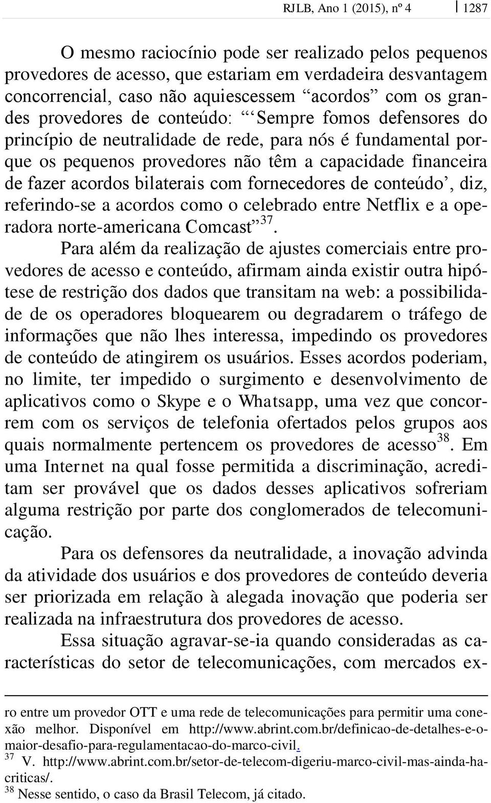 bilaterais com fornecedores de conteúdo, diz, referindo-se a acordos como o celebrado entre Netflix e a operadora norte-americana Comcast 37.