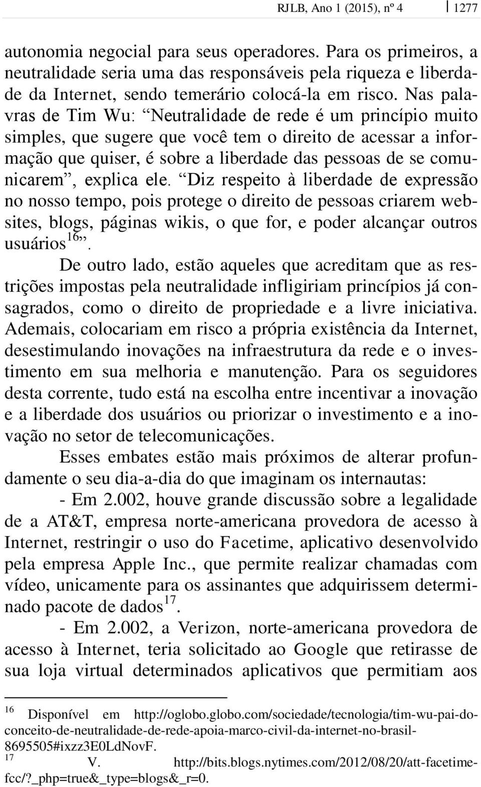 Nas palavras de Tim Wu: Neutralidade de rede é um princípio muito simples, que sugere que você tem o direito de acessar a informação que quiser, é sobre a liberdade das pessoas de se comunicarem,