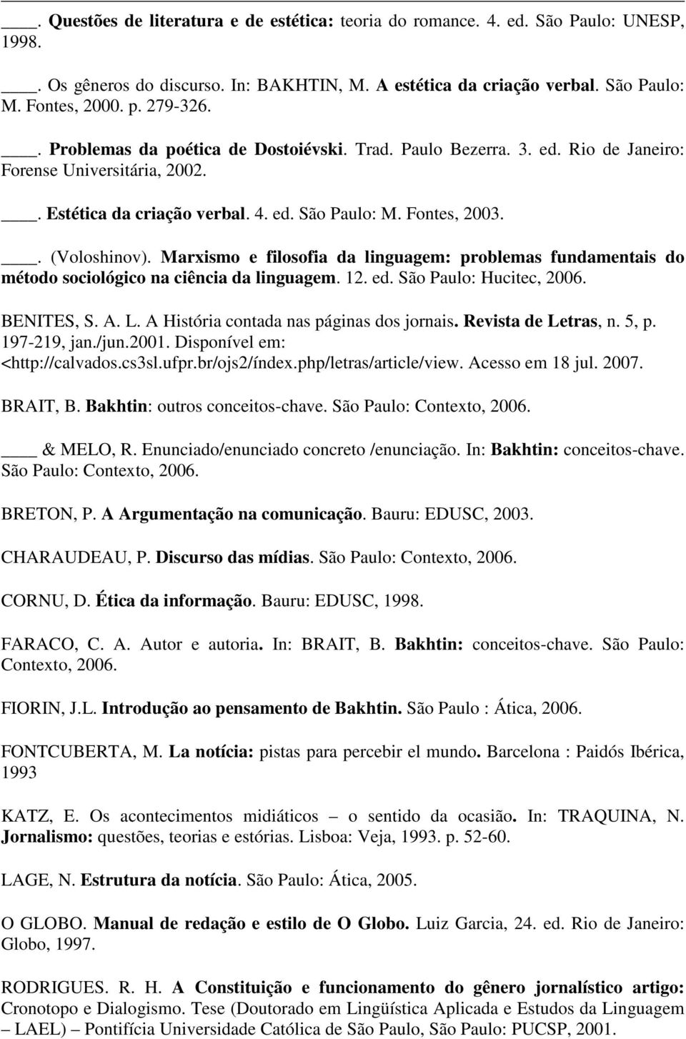 Marxismo e filosofia da linguagem: problemas fundamentais do método sociológico na ciência da linguagem. 12. ed. São Paulo: Hucitec, 2006. BENITES, S. A. L. A História contada nas páginas dos jornais.