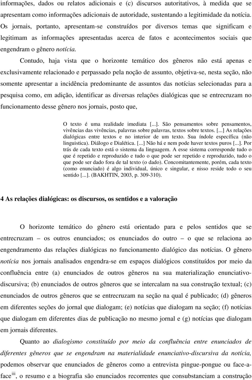 Contudo, haja vista que o horizonte temático dos gêneros não está apenas e exclusivamente relacionado e perpassado pela noção de assunto, objetiva-se, nesta seção, não somente apresentar a incidência