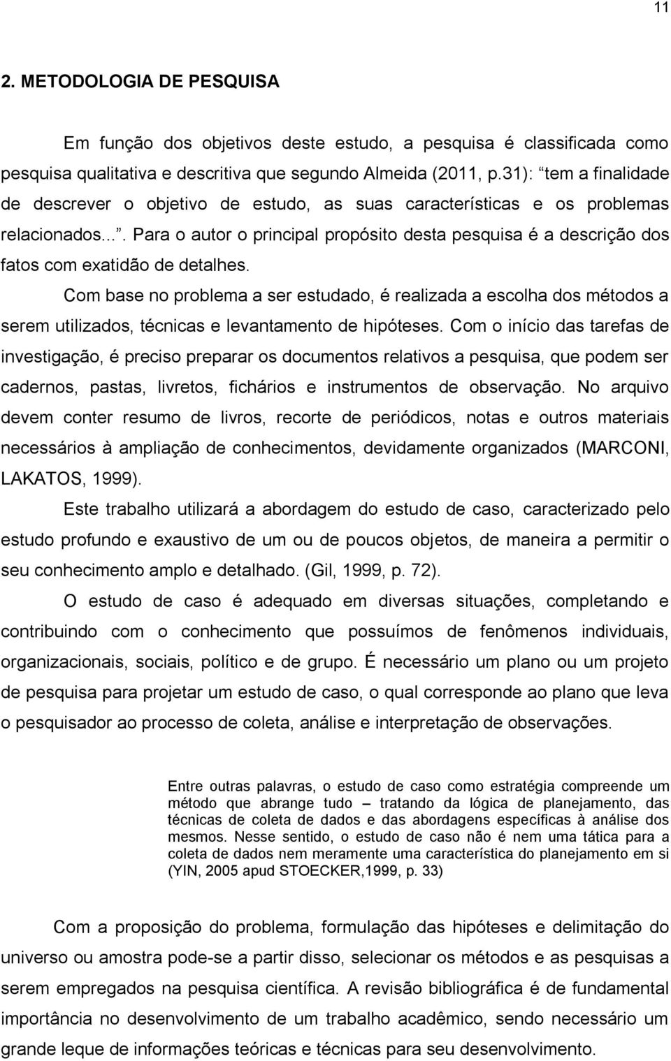 ... Para o autor o principal propósito desta pesquisa é a descrição dos fatos com exatidão de detalhes.