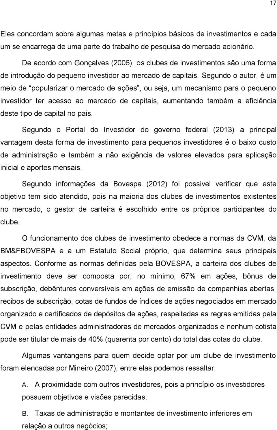 Segundo o autor, é um meio de popularizar o mercado de ações, ou seja, um mecanismo para o pequeno investidor ter acesso ao mercado de capitais, aumentando também a eficiência deste tipo de capital