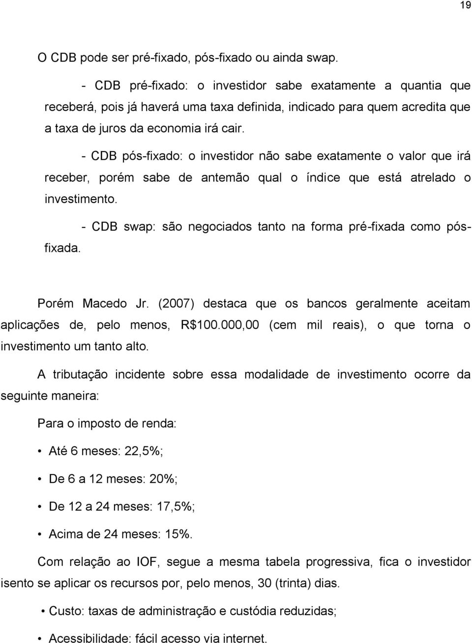 - CDB pós-fixado: o investidor não sabe exatamente o valor que irá receber, porém sabe de antemão qual o índice que está atrelado o investimento.