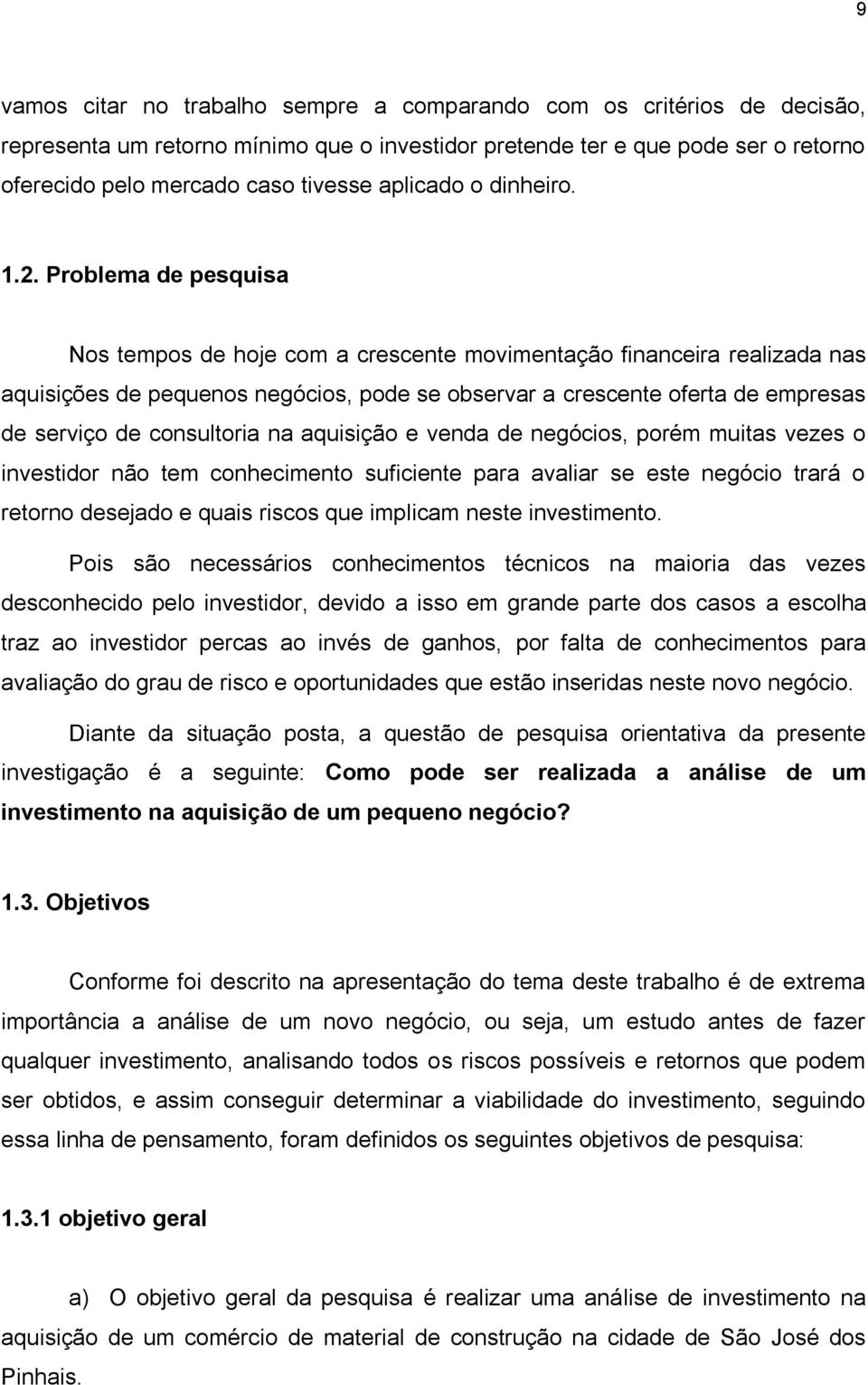 Problema de pesquisa Nos tempos de hoje com a crescente movimentação financeira realizada nas aquisições de pequenos negócios, pode se observar a crescente oferta de empresas de serviço de