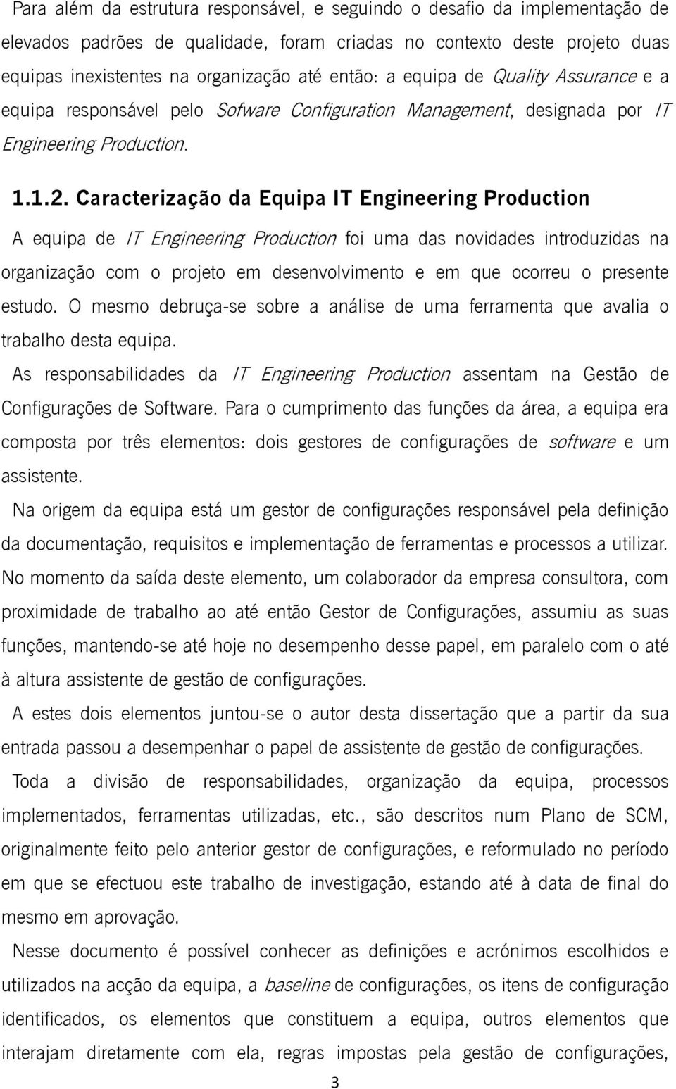 Caracterização da Equipa IT Engineering Production A equipa de IT Engineering Production foi uma das novidades introduzidas na organização com o projeto em desenvolvimento e em que ocorreu o presente