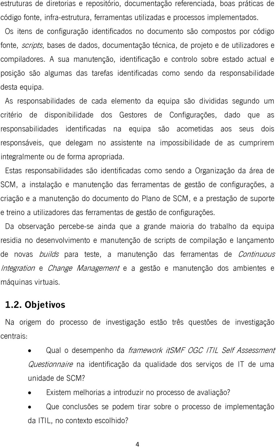 A sua manutenção, identificação e controlo sobre estado actual e posição são algumas das tarefas identificadas como sendo da responsabilidade desta equipa.