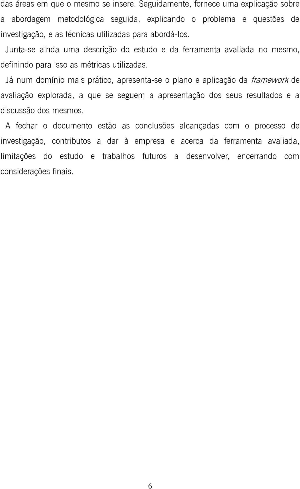 Junta-se ainda uma descrição do estudo e da ferramenta avaliada no mesmo, definindo para isso as métricas utilizadas.