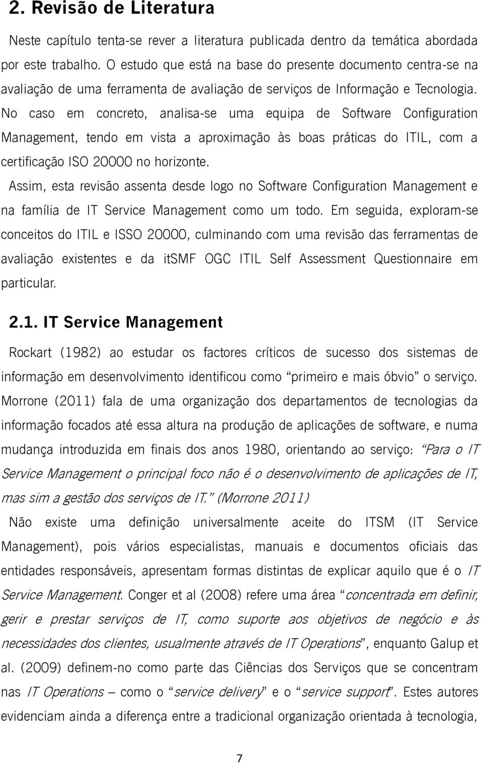 No caso em concreto, analisa-se uma equipa de Software Configuration Management, tendo em vista a aproximação às boas práticas do ITIL, com a certificação ISO 20000 no horizonte.