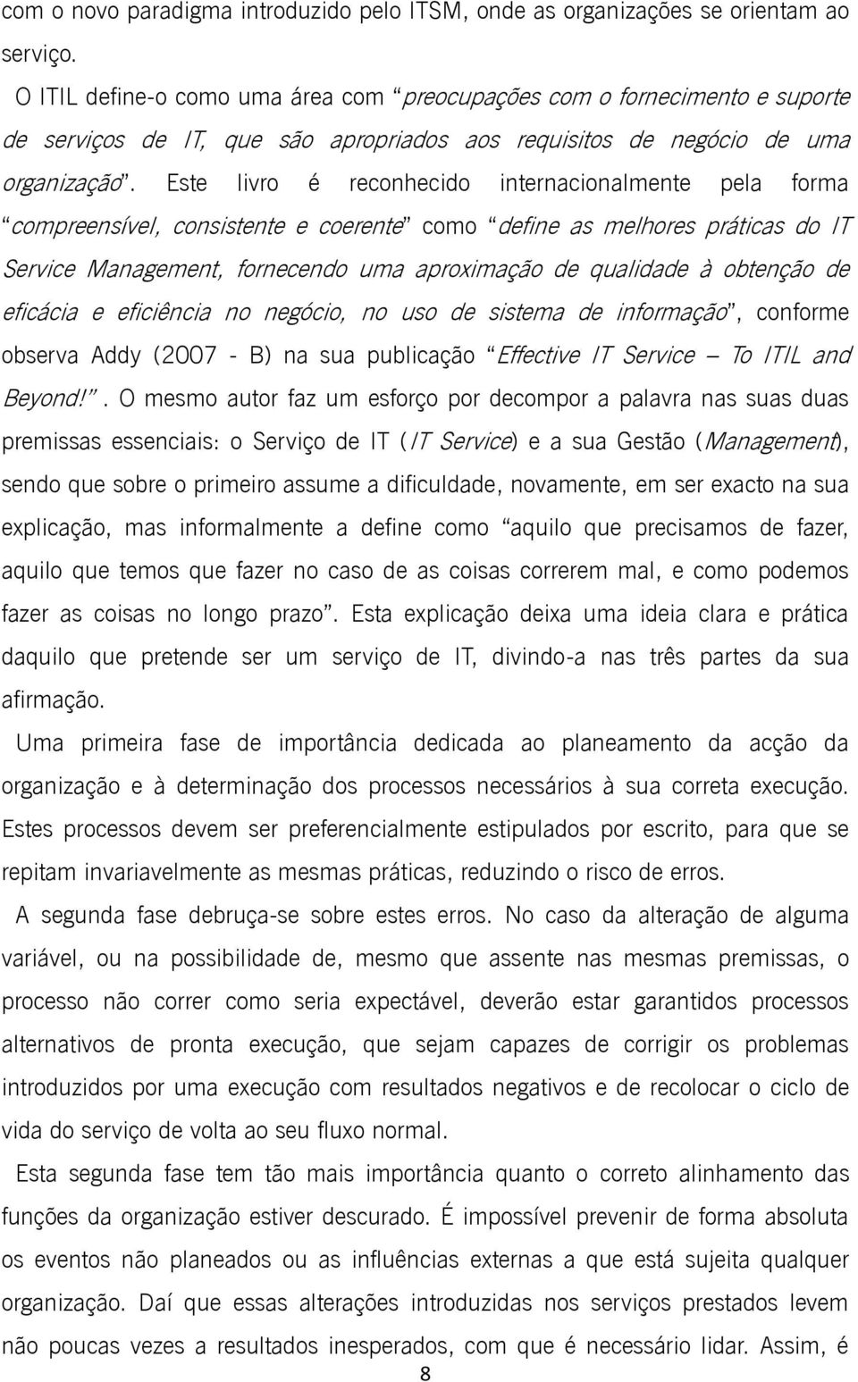 Este livro é reconhecido internacionalmente pela forma compreensível, consistente e coerente como define as melhores práticas do IT Service Management, fornecendo uma aproximação de qualidade à