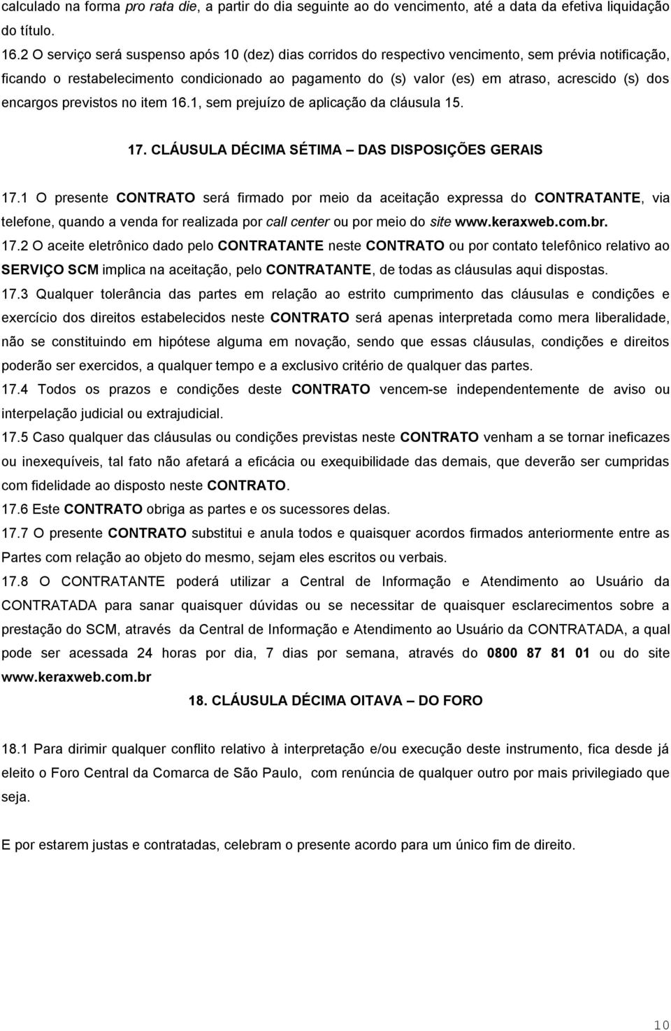 dos encargos previstos no item 16.1, sem prejuízo de aplicação da cláusula 15. 17. CLÁUSULA DÉCIMA SÉTIMA DAS DISPOSIÇÕES GERAIS 17.