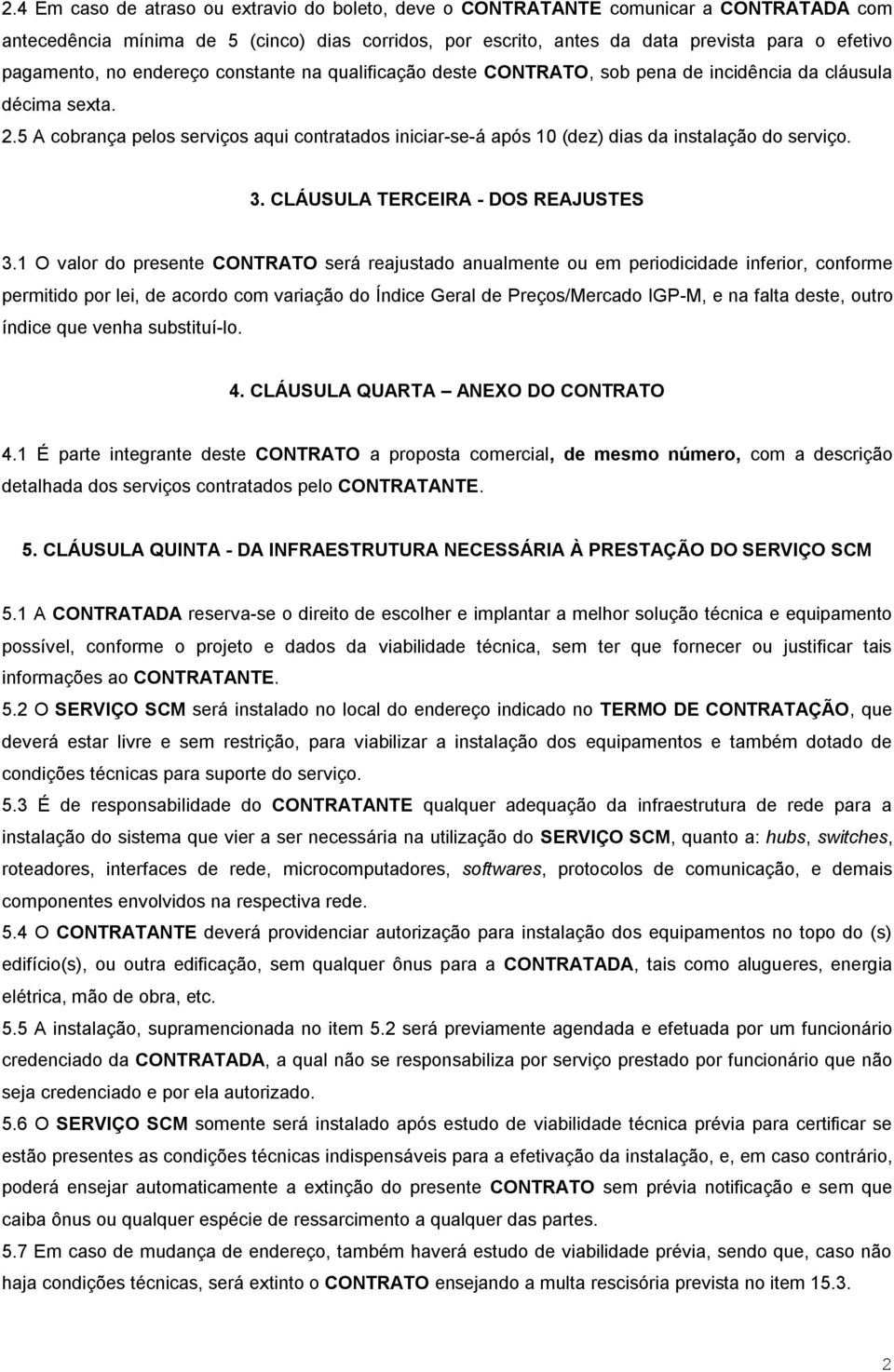 5 A cobrança pelos serviços aqui contratados iniciar-se-á após 10 (dez) dias da instalação do serviço. 3. CLÁUSULA TERCEIRA - DOS REAJUSTES 3.