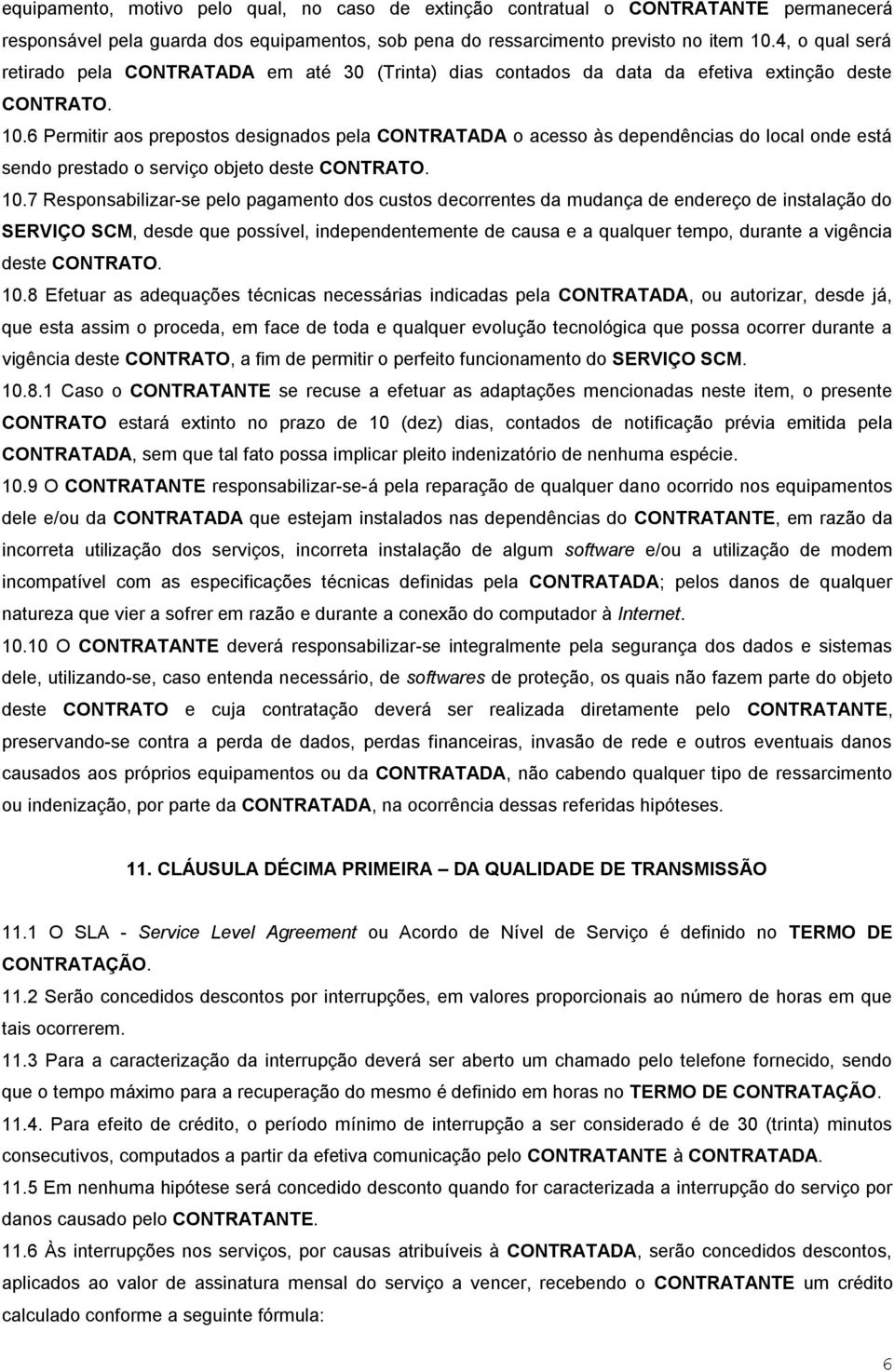 6 Permitir aos prepostos designados pela CONTRATADA o acesso às dependências do local onde está sendo prestado o serviço objeto deste CONTRATO. 10.